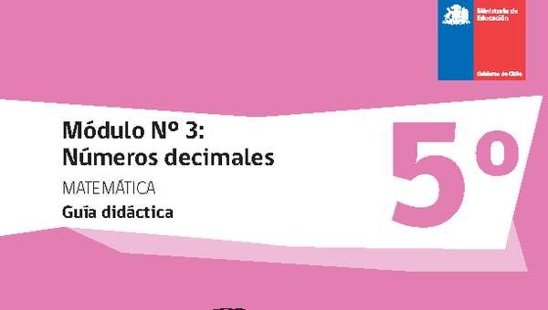 Guía didáctica: Matemática 5° básico - Módulo Nº 3. Números decimales Guía didáctica: Matemática 5° básico - Módulo Nº 3. Números decimales