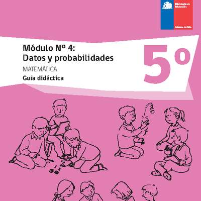 Guía didáctica: Matemática 5° básico - Módulo Nº 4. Datos y probabilidades Guía didáctica: Matemática 5° básico - Módulo Nº 4. Datos y probabilidades