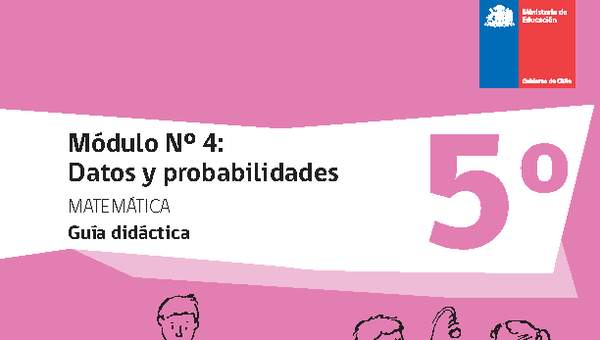 Guía didáctica: Matemática 5° básico - Módulo Nº 4. Datos y probabilidades Guía didáctica: Matemática 5° básico - Módulo Nº 4. Datos y probabilidades