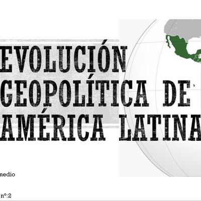 Evolución Geopolítica de América Latina Evolución Geopolítica de América Latina