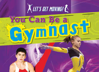 You Can Be a Gymnast You Can Be a Gymnast