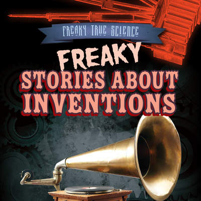 Freaky Stories About Inventions Freaky Stories About Inventions