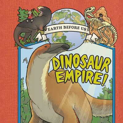 Dinosaur Empire! (Earth Before Us #1) Dinosaur Empire! (Earth Before Us #1)
