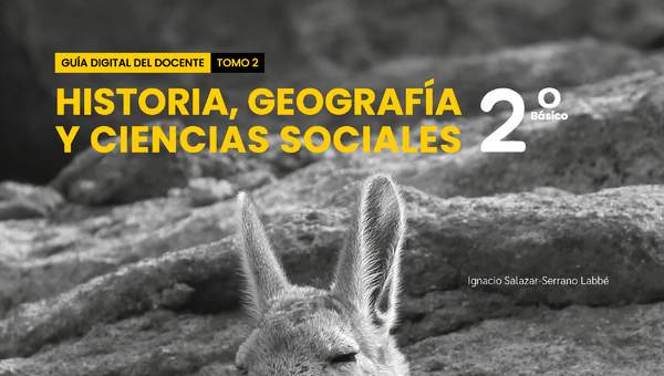 Historia, Geografía y Ciencias Sociales 2° básico, Guía didáctica del docente Tomo 2 Historia, Geografía y Ciencias Sociales 2° básico, Guía didáctica del docente Tomo 2