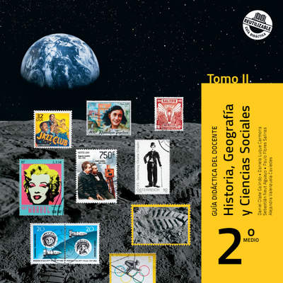 Historia, Geografía y Ciencias Sociales 2° Medio, Guía didáctica del docente Tomo 2 Historia, Geografía y Ciencias Sociales 2° Medio, Guía didáctica del docente Tomo 2