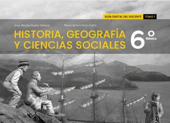 Historia, Geografía y Ciencias Sociales 6º básico. Guía didáctica del docente Tomo 1 Historia, Geografía y Ciencias Sociales 6º básico. Guía didáctica del docente Tomo 1