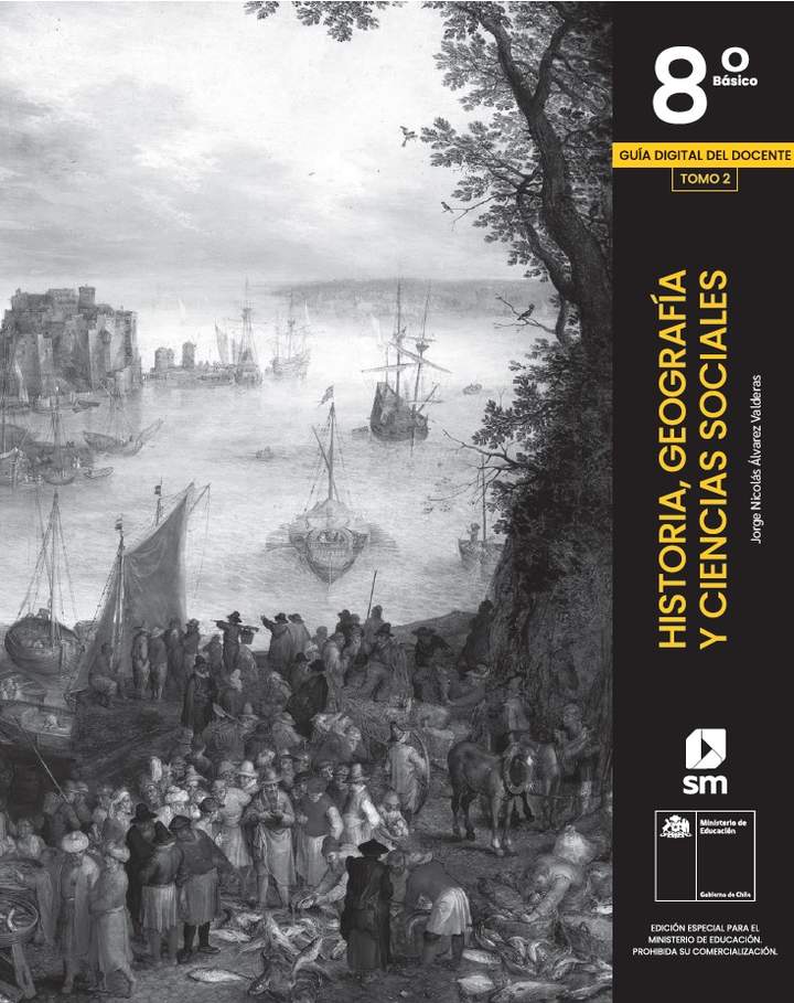 Historia, Geografía y Ciencias Sociales 8° Básico, SM. Guía didáctica del docente Tomo 2 Historia, Geografía y Ciencias Sociales 8° Básico, SM. Guía didáctica del docente Tomo 2
