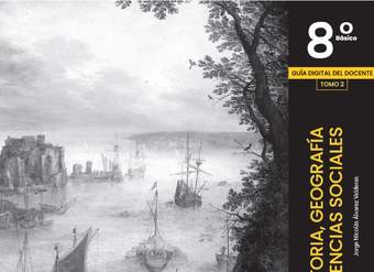 Historia, Geografía y Ciencias Sociales 8° Básico, SM. Guía didáctica del docente Tomo 2 Historia, Geografía y Ciencias Sociales 8° Básico, SM. Guía didáctica del docente Tomo 2