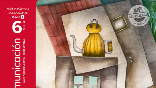 Lenguaje y Comunicación 6º básico, Santillana, Guía didáctica del docente Tomo 1 Lenguaje y Comunicación 6º básico, Santillana, Guía didáctica del docente Tomo 1