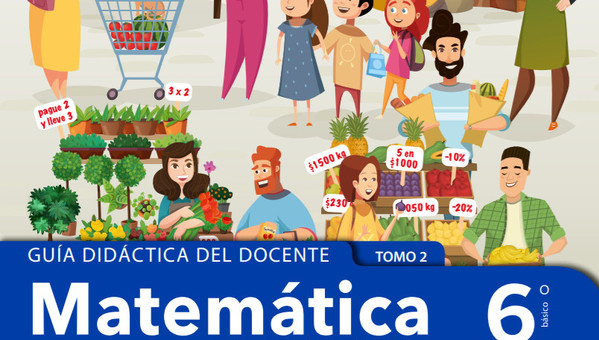 Matemática 6° básico, Guía didáctica del docente Tomo 2 Matemática 6° básico, Guía didáctica del docente Tomo 2