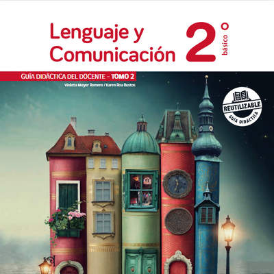 Lenguaje y Comunicación 2° básico, Guía didáctica del docente Tomo 2 Lenguaje y Comunicación 2° básico, Guía didáctica del docente Tomo 2