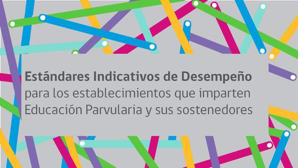Estándares Indicativos de Desempeño para los establecimientos que imparten Educación Parvularia y sus sostenedores Estándares Indicativos de Desempeño para los establecimientos que imparten Educación Parvularia y sus sostenedores