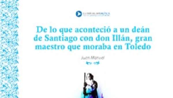 De lo que aconteció a un Deán de Santiago con don Illán, el gran maestro que moraba en Toledo De lo que aconteció a un Deán de Santiago con don Illán, el gran maestro que moraba en Toledo