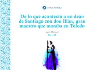 De lo que aconteció a un deán de Santiago con don Illán, gran maestro que moraba en Toledo De lo que aconteció a un deán de Santiago con don Illán, gran maestro que moraba en Toledo