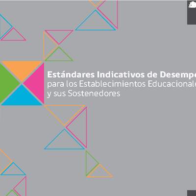 Estándares Indicativos de Desempeño para los Establecimientos Educacionales y sus Sostenedores Estándares Indicativos de Desempeño para los Establecimientos Educacionales y sus Sostenedores