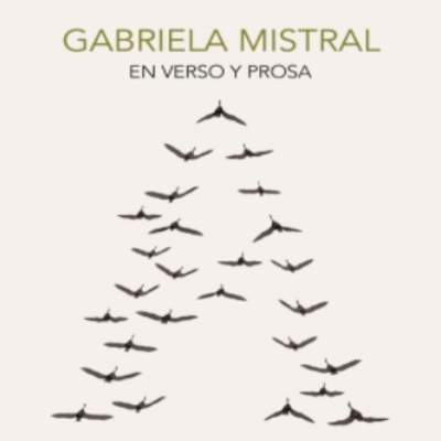 Gabriela Mistral en verso y prosa. Antología Gabriela Mistral en verso y prosa. Antología