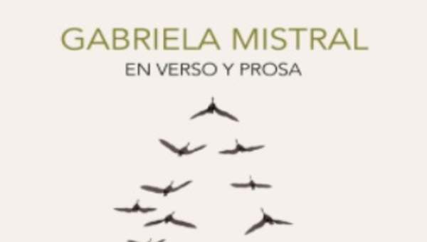 Gabriela Mistral en verso y prosa. Antología Gabriela Mistral en verso y prosa. Antología
