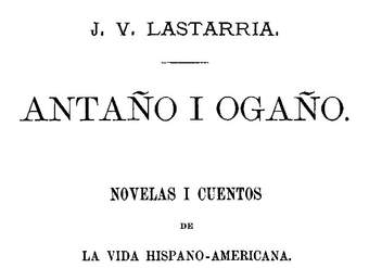 Antaño i Ogaño: novelas i cuentos de la vida hispano-americana