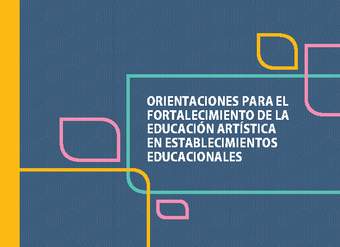 Orientaciones para el fortalecimiento de la educación artística en establecimientos educacionales