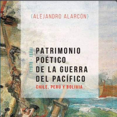 Patrimonio poético de la Guerra del Pacífico: Chile, Perú y Bolivia Patrimonio poético de la Guerra del Pacífico: Chile, Perú y Bolivia