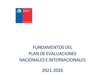 Fundamentos Plan de Evaluaciones Nacionales e Internacionales 2021-2026 Fundamentos Plan de Evaluaciones Nacionales e Internacionales 2021-2026