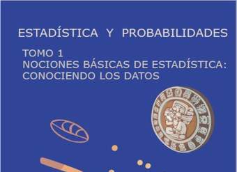 ESTADÍSTICA Y PROBABILIDADES. Tomo 1: Nociones básicas de Estadística ESTADÍSTICA Y PROBABILIDADES. Tomo 1: Nociones básicas de Estadística