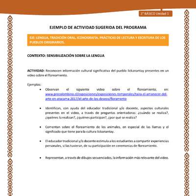 Actividad sugerida: LC02 - Lickanantay - U1 - N°4: RECONOCEN INFORMACIÓN CULTURAL SIGNIFICATIVA DEL PUEBLO LICKANANTAY PRESENTES EN UN VIDEO SOBRE EL FLOREAMIENTO. Actividad sugerida: LC02 - Lickanantay - U1 - N°4: RECONOCEN INFORMACIÓN CULTURAL SIGNIFICATIVA DEL PUEBLO LICKANANTAY PRESENTES EN UN VIDEO SOBRE EL FLOREAMIENTO.