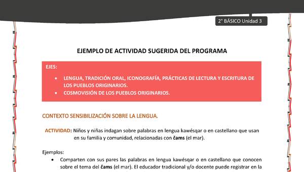 Actividad sugerida: LC02 - KAWÉSQAR - U3 - N°1: NIÑOS Y NIÑAS INDAGAN SOBRE PALABRAS EN LENGUA KAWÉSQAR O EN CASTELLANO QUE USAN EN SU FAMILIA Y COMUNIDAD, RELACIONADAS CON ČAMS (EL MAR). Actividad sugerida: LC02 - KAWÉSQAR - U3 - N°1: NIÑOS Y NIÑAS INDAGAN SOBRE PALABRAS EN LENGUA KAWÉSQAR O EN CASTELLANO QUE USAN EN SU FAMILIA Y COMUNIDAD, RELACIONADAS CON ČAMS (EL MAR).