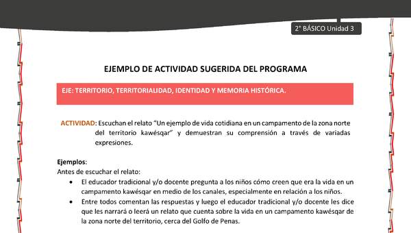 Actividad sugerida: LC02 - KAWÉSQAR - U3 - N°3: ESCUCHAN EL RELATO “UN EJEMPLO DE VIDA COTIDIANA EN UN CAMPAMENTO DE LA ZONA NORTE DEL TERRITORIO KAWÉSQAR” Y DEMUESTRAN SU COMPRENSIÓN A TRAVÉS DE VARIADAS EXPRESIONES. Actividad sugerida: LC02 - KAWÉSQAR - U3 - N°3: ESCUCHAN EL RELATO “UN EJEMPLO DE VIDA COTIDIANA EN UN CAMPAMENTO DE LA ZONA NORTE DEL TERRITORIO KAWÉSQAR” Y DEMUESTRAN SU COMPRENSIÓN A TRAVÉS DE VARIADAS EXPRESIONES.