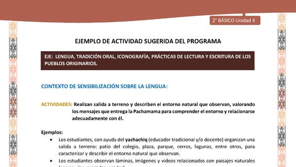 Actividad sugerida LC02 - Quechua - U4 - N°1: Realizan salida a terreno y describen el entorno natural que observan, valorando los mensajes que entrega la Pachamama para comprender el entorno y relacionarse adecuadamente con él. Actividad sugerida LC02 - Quechua - U4 - N°1: Realizan salida a terreno y describen el entorno natural que observan, valorando los mensajes que entrega la Pachamama para comprender el entorno y relacionarse adecuadamente con él.