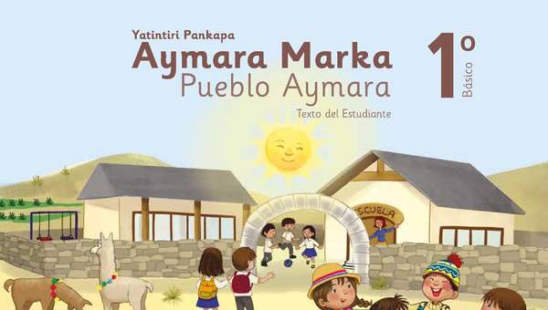 Lengua y Cultura de los Pueblos Originarios Ancestrales 1º Básico, Pueblo Aymara, Texto del estudiante Lengua y Cultura de los Pueblos Originarios Ancestrales 1º Básico, Pueblo Aymara, Texto del estudiante