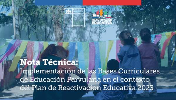Nota Técnica: Implementación de las Bases Curriculares de Educación Parvularia en el contexto del Plan de Reactivacion Educativa 2023 Nota Técnica: Implementación de las Bases Curriculares de Educación Parvularia en el contexto del Plan de Reactivacion Educativa 2023