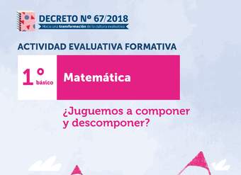 Actividades evaluativas formativas. 1° básico: ¿Juguemos a componer y descomponer? Actividades evaluativas formativas. 1° básico: ¿Juguemos a componer y descomponer?