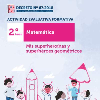 Actividades Evaluativas Formativas. 2° básico: Mis superheroínas y superhéroes geométricos Actividades Evaluativas Formativas. 2° básico: Mis superheroínas y superhéroes geométricos