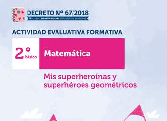 Actividades Evaluativas Formativas. 2° básico: Mis superheroínas y superhéroes geométricos Actividades Evaluativas Formativas. 2° básico: Mis superheroínas y superhéroes geométricos