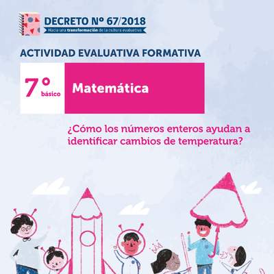 Actividades Evaluativas Formativas. 7° básico: ¿Cómo los números enteros ayudan a identificar cambios de temperatura? Actividades Evaluativas Formativas. 7° básico: ¿Cómo los números enteros ayudan a identificar cambios de temperatura?