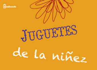 Juguetes de la niñez y travesuras del ingenio