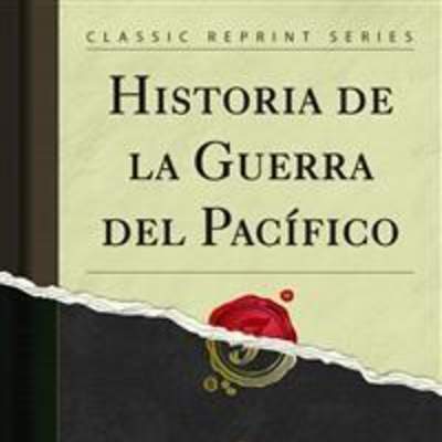 Historia de la Guerra del Pacífico Historia de la Guerra del Pacífico