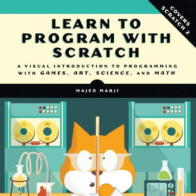 Learn to Program with Scratch A Visual Introduction to Programming with Games, Art, Science, and Math Learn to Program with Scratch A Visual Introduction to Programming with Games, Art, Science, and Math