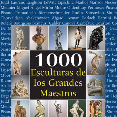 1000 Esculturas de los Grandes Maestros 1000 Esculturas de los Grandes Maestros