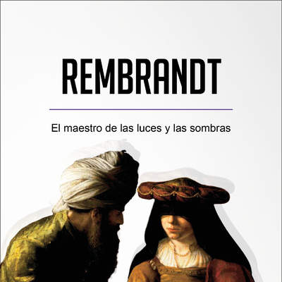 Rembrandt. El maestro de las luces y las sombras Rembrandt. El maestro de las luces y las sombras