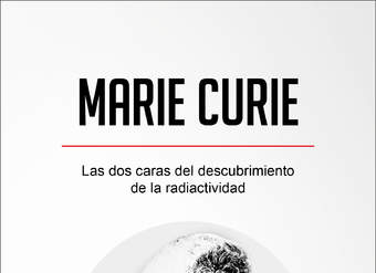 Marie Curie. Las dos caras del descubrimiento de la radiactividad Marie Curie. Las dos caras del descubrimiento de la radiactividad