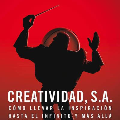 Creatividad S.A. Cómo llevar la inspiración hasta el infinito y más allá Creatividad S.A. Cómo llevar la inspiración hasta el infinito y más allá