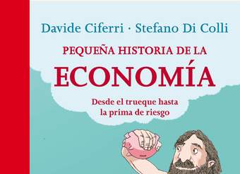 Pequeña historia de la economía. Desde el trueque hasta la prima de riesgo Pequeña historia de la economía. Desde el trueque hasta la prima de riesgo