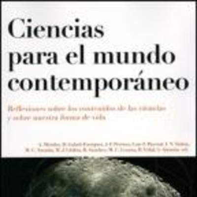 Ciencias para el mundo contemporáneo. Reflexiones sobre los contenidos de las ciencias y sobre nuestra forma de vida Ciencias para el mundo contemporáneo. Reflexiones sobre los contenidos de las ciencias y sobre nuestra forma de vida
