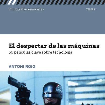 El despertar de las máquinas 50 películas clave sobre tecnología El despertar de las máquinas 50 películas clave sobre tecnología