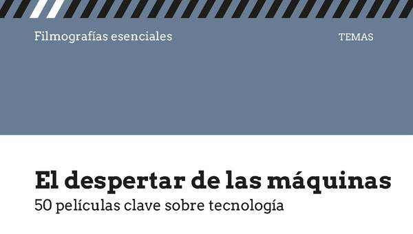 El despertar de las máquinas 50 películas clave sobre tecnología El despertar de las máquinas 50 películas clave sobre tecnología