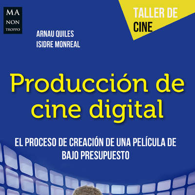 Producción de cine digital. El proceso de creación de una película de bajo presupuesto Producción de cine digital. El proceso de creación de una película de bajo presupuesto