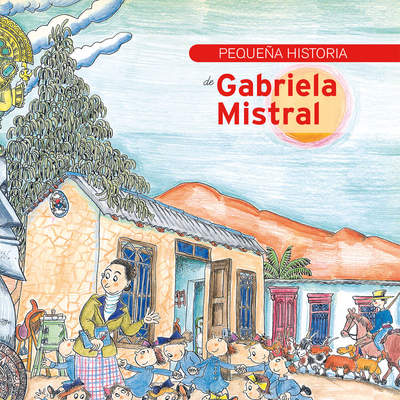 Pequeña historia de Gabriela Mistral Pequeña historia de Gabriela Mistral