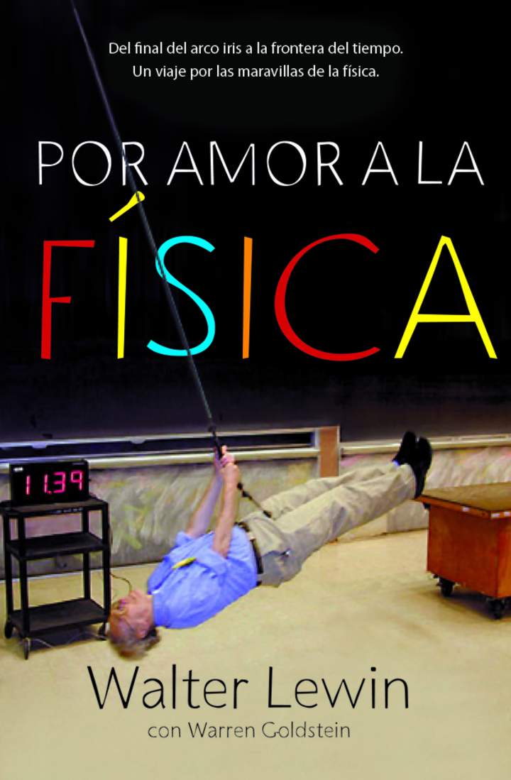 Por amor a la física. Del final del arco iris a la frontera del tiempo. Un viaje por las maravillas de la física Por amor a la física. Del final del arco iris a la frontera del tiempo. Un viaje por las maravillas de la física